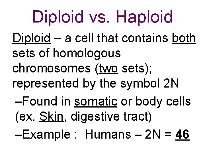 Diploid vs. Haploid Diploid – a cell that contains both sets of homologous chromosomes