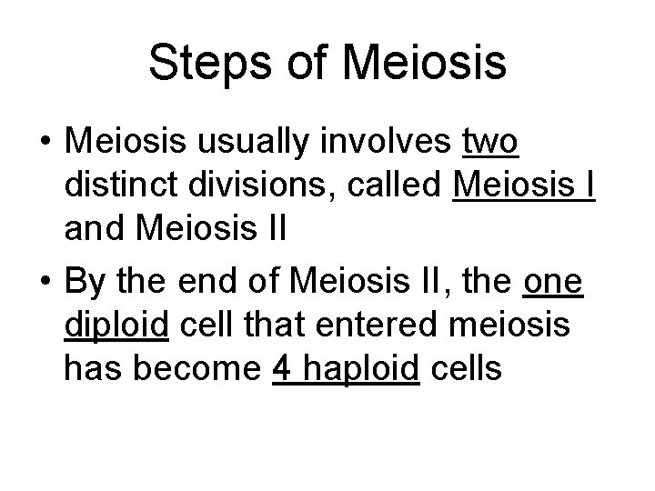 Steps of Meiosis • Meiosis usually involves two distinct divisions, called Meiosis I and