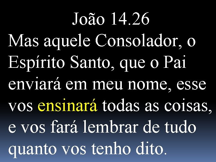 João 14. 26 Mas aquele Consolador, o Espírito Santo, que o Pai enviará em