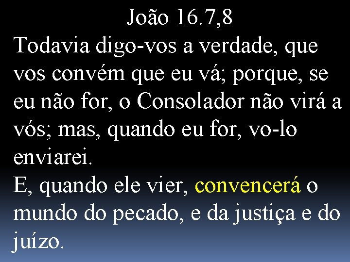 João 16. 7, 8 Todavia digo-vos a verdade, que vos convém que eu vá;