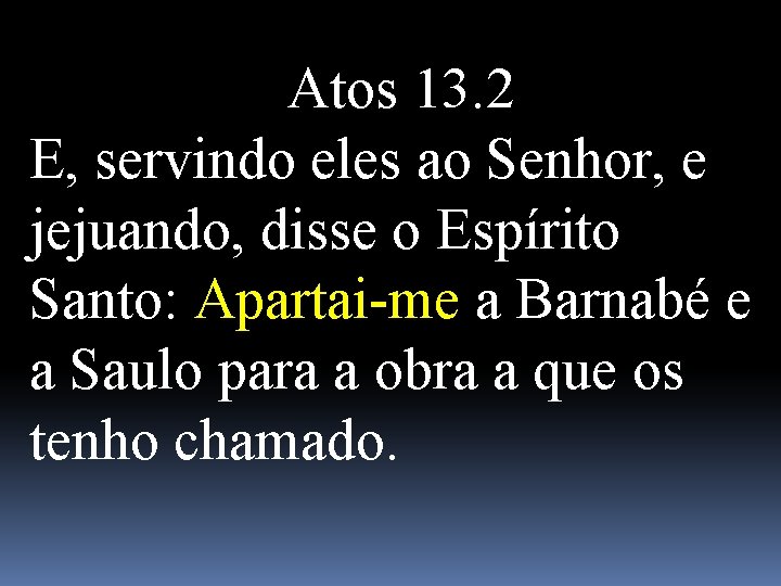 Atos 13. 2 E, servindo eles ao Senhor, e jejuando, disse o Espírito Santo: