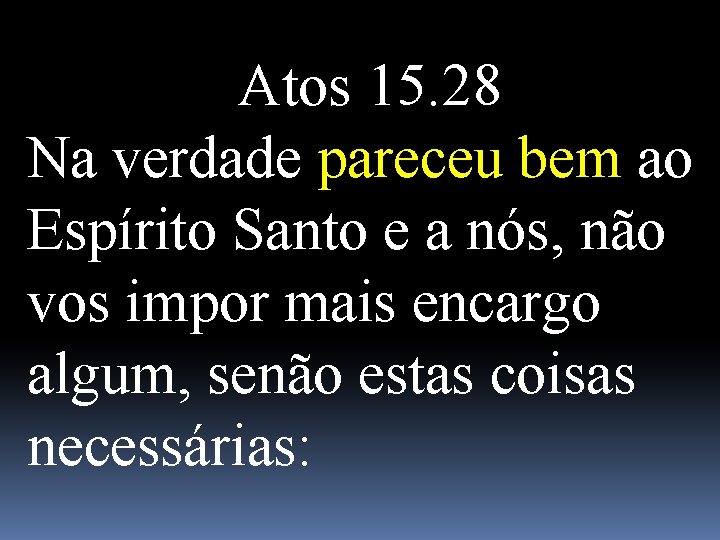 Atos 15. 28 Na verdade pareceu bem ao Espírito Santo e a nós, não