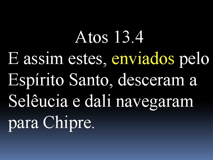 Atos 13. 4 E assim estes, enviados pelo Espírito Santo, desceram a Selêucia e