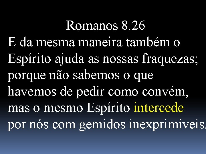 Romanos 8. 26 E da mesma maneira também o Espírito ajuda as nossas fraquezas;