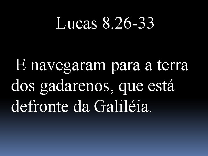 Lucas 8. 26 -33 E navegaram para a terra dos gadarenos, que está defronte