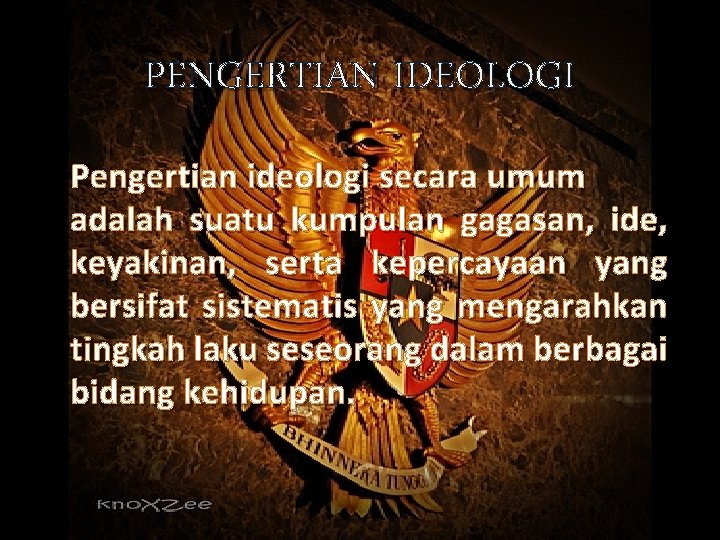 PENGERTIAN IDEOLOGI Pengertian ideologi secara umum adalah suatu kumpulan gagasan, ide, keyakinan, serta kepercayaan