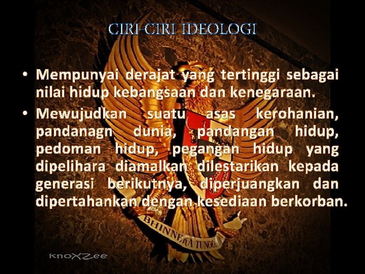 CIRI-CIRI IDEOLOGI • Mempunyai derajat yang tertinggi sebagai nilai hidup kebangsaan dan kenegaraan. •