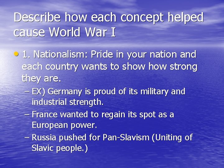 Describe how each concept helped cause World War I • 1. Nationalism: Pride in Describe how each concept helped cause World War I • 1. Nationalism: Pride in