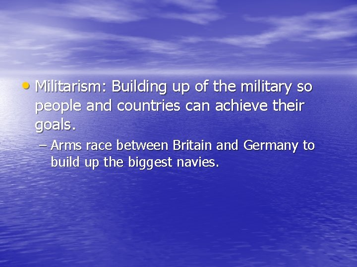 • Militarism: Building up of the military so people and countries can achieve • Militarism: Building up of the military so people and countries can achieve