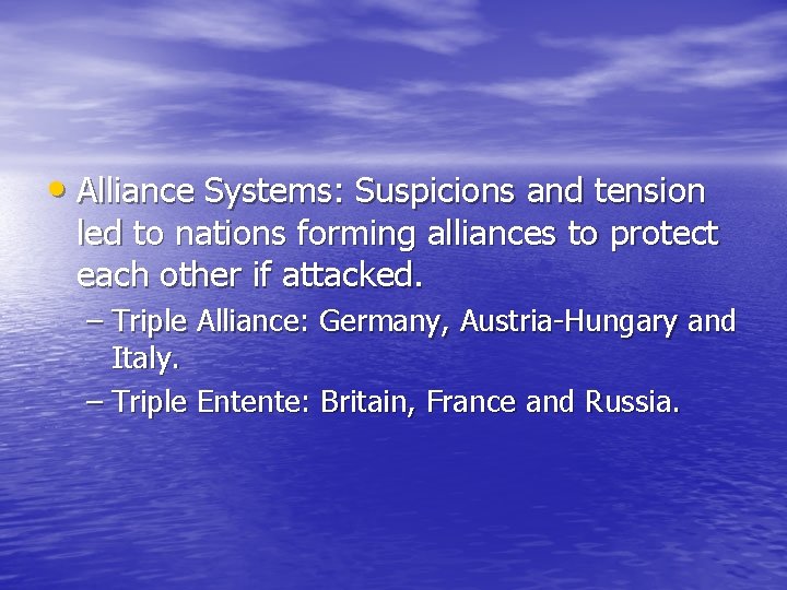 • Alliance Systems: Suspicions and tension led to nations forming alliances to protect • Alliance Systems: Suspicions and tension led to nations forming alliances to protect