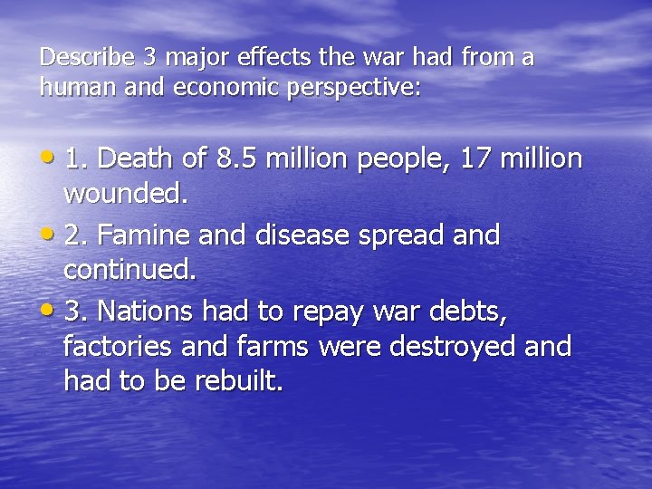 Describe 3 major effects the war had from a human and economic perspective: • Describe 3 major effects the war had from a human and economic perspective: •