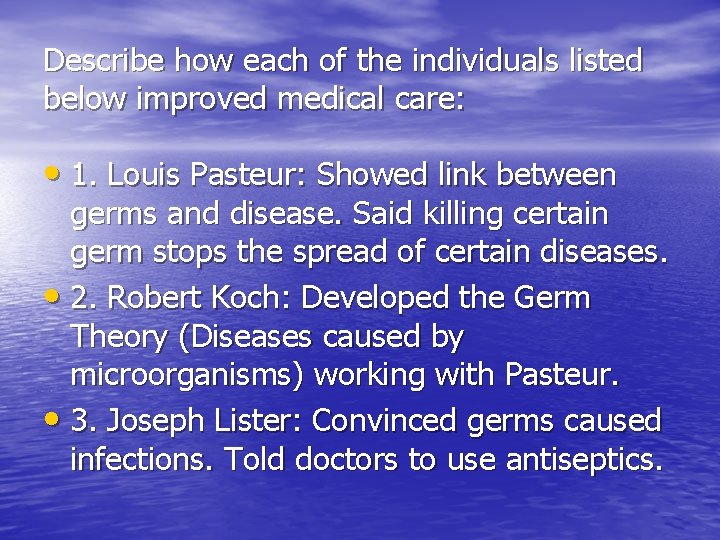 Describe how each of the individuals listed below improved medical care: • 1. Louis Describe how each of the individuals listed below improved medical care: • 1. Louis