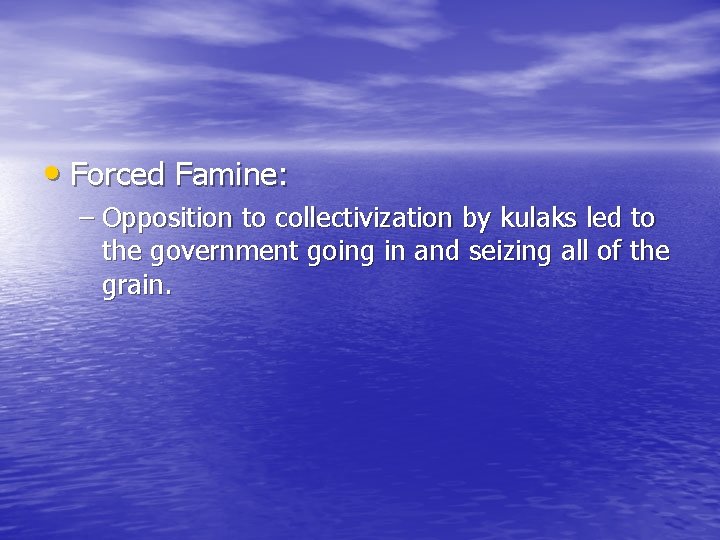 • Forced Famine: – Opposition to collectivization by kulaks led to the government • Forced Famine: – Opposition to collectivization by kulaks led to the government