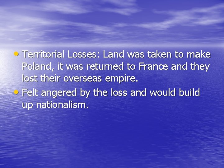 • Territorial Losses: Land was taken to make Poland, it was returned to • Territorial Losses: Land was taken to make Poland, it was returned to