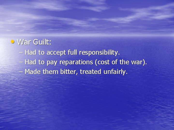 • War Guilt: – Had to accept full responsibility. – Had to pay • War Guilt: – Had to accept full responsibility. – Had to pay