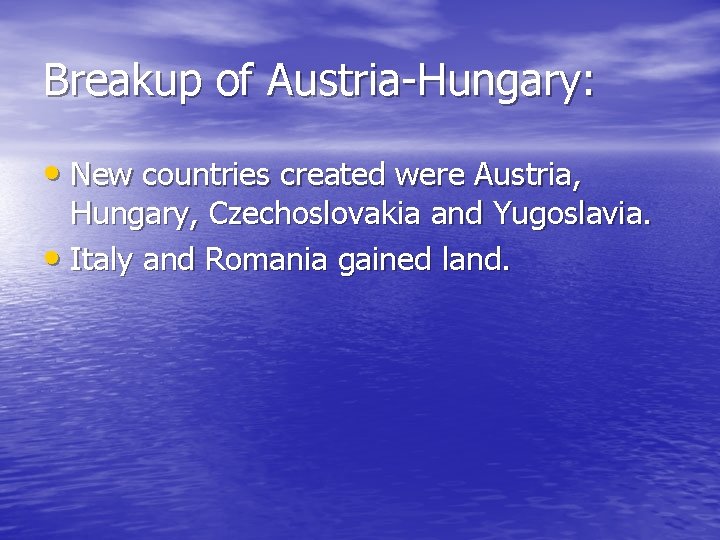 Breakup of Austria-Hungary: • New countries created were Austria, Hungary, Czechoslovakia and Yugoslavia. • Breakup of Austria-Hungary: • New countries created were Austria, Hungary, Czechoslovakia and Yugoslavia. •
