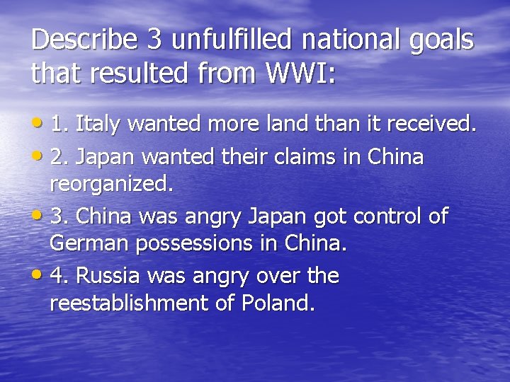 Describe 3 unfulfilled national goals that resulted from WWI: • 1. Italy wanted more Describe 3 unfulfilled national goals that resulted from WWI: • 1. Italy wanted more