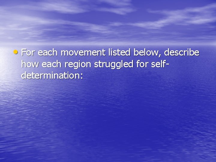 • For each movement listed below, describe how each region struggled for selfdetermination: • For each movement listed below, describe how each region struggled for selfdetermination:
