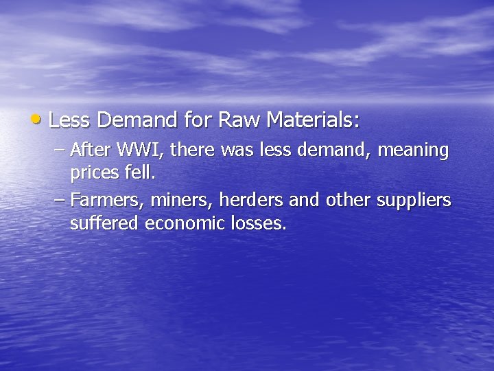 • Less Demand for Raw Materials: – After WWI, there was less demand, • Less Demand for Raw Materials: – After WWI, there was less demand,
