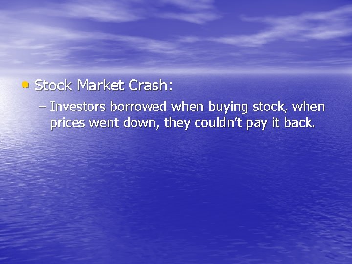 • Stock Market Crash: – Investors borrowed when buying stock, when prices went • Stock Market Crash: – Investors borrowed when buying stock, when prices went