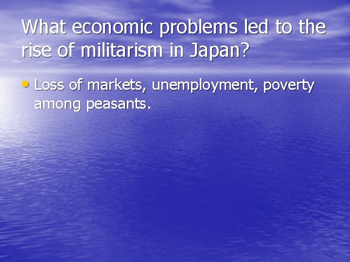 What economic problems led to the rise of militarism in Japan? • Loss of What economic problems led to the rise of militarism in Japan? • Loss of