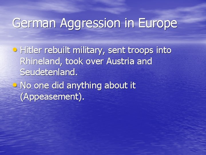 German Aggression in Europe • Hitler rebuilt military, sent troops into Rhineland, took over German Aggression in Europe • Hitler rebuilt military, sent troops into Rhineland, took over