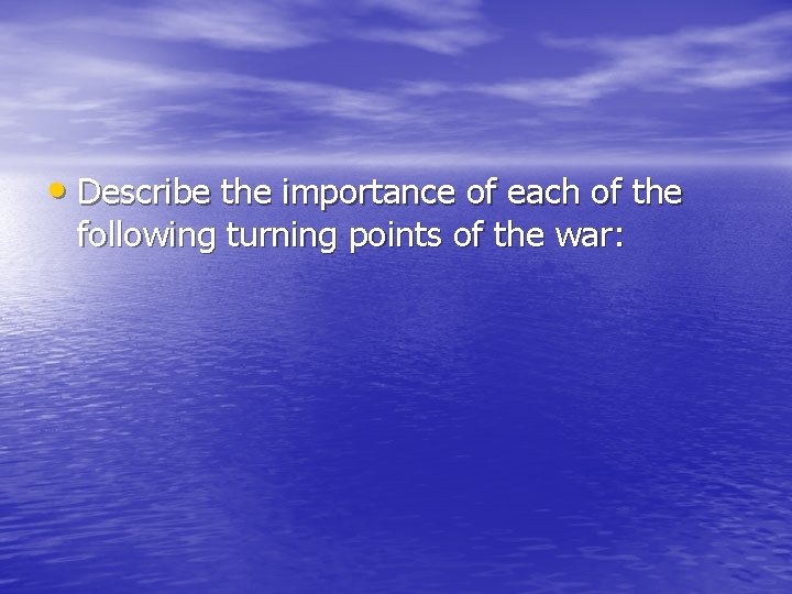 • Describe the importance of each of the following turning points of the • Describe the importance of each of the following turning points of the