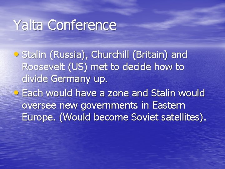 Yalta Conference • Stalin (Russia), Churchill (Britain) and Roosevelt (US) met to decide how Yalta Conference • Stalin (Russia), Churchill (Britain) and Roosevelt (US) met to decide how