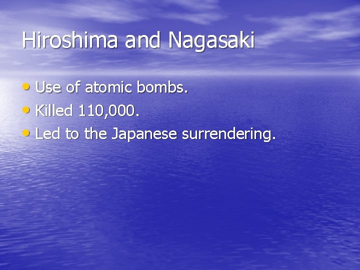 Hiroshima and Nagasaki • Use of atomic bombs. • Killed 110, 000. • Led Hiroshima and Nagasaki • Use of atomic bombs. • Killed 110, 000. • Led