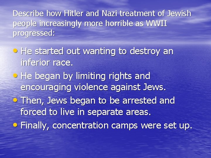 Describe how Hitler and Nazi treatment of Jewish people increasingly more horrible as WWII Describe how Hitler and Nazi treatment of Jewish people increasingly more horrible as WWII