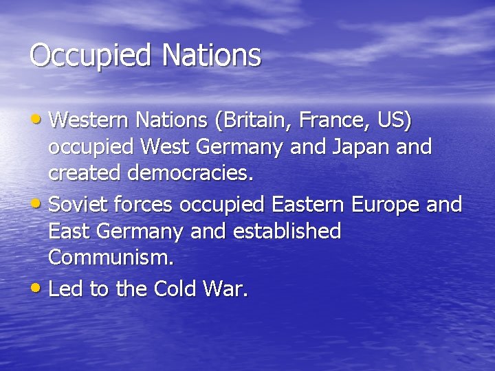 Occupied Nations • Western Nations (Britain, France, US) occupied West Germany and Japan and Occupied Nations • Western Nations (Britain, France, US) occupied West Germany and Japan and