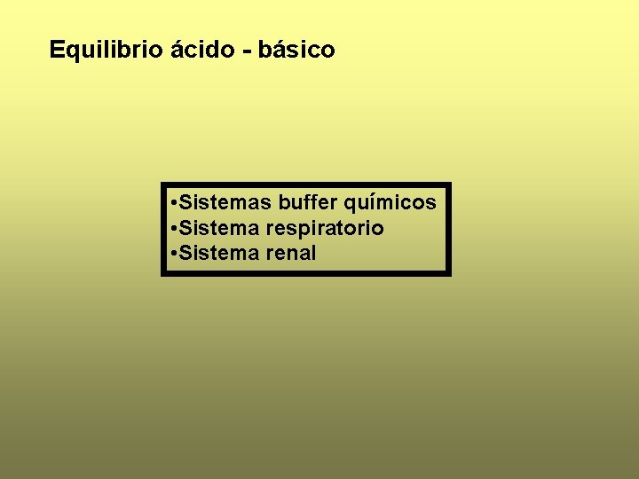 Equilibrio ácido - básico • Sistemas buffer químicos • Sistema respiratorio • Sistema renal