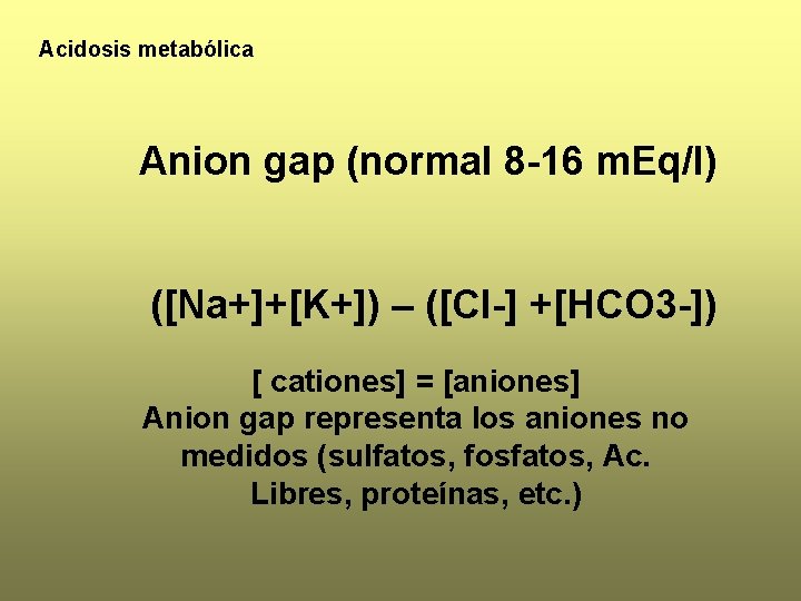 Acidosis metabólica Anion gap (normal 8 -16 m. Eq/l) ([Na+]+[K+]) – ([Cl-] +[HCO 3