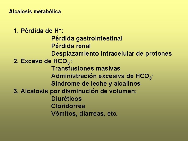 Alcalosis metabólica 1. Pérdida de H+: Pérdida gastrointestinal Pérdida renal Desplazamiento intracelular de protones