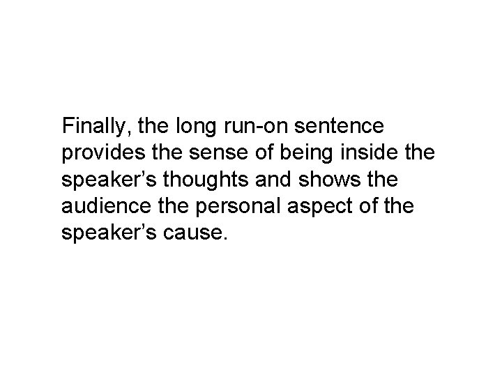 Finally, the long run-on sentence provides the sense of being inside the speaker’s thoughts