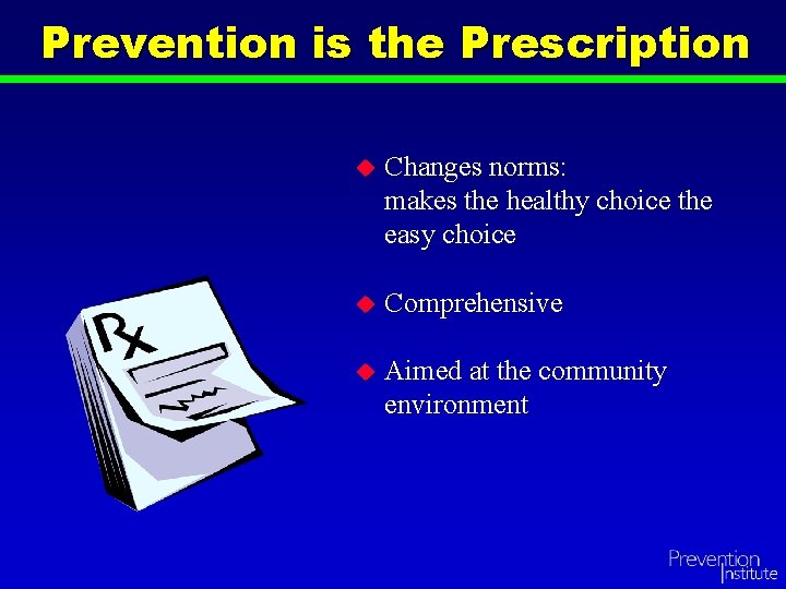 Prevention is the Prescription u Changes norms: makes the healthy choice the easy choice