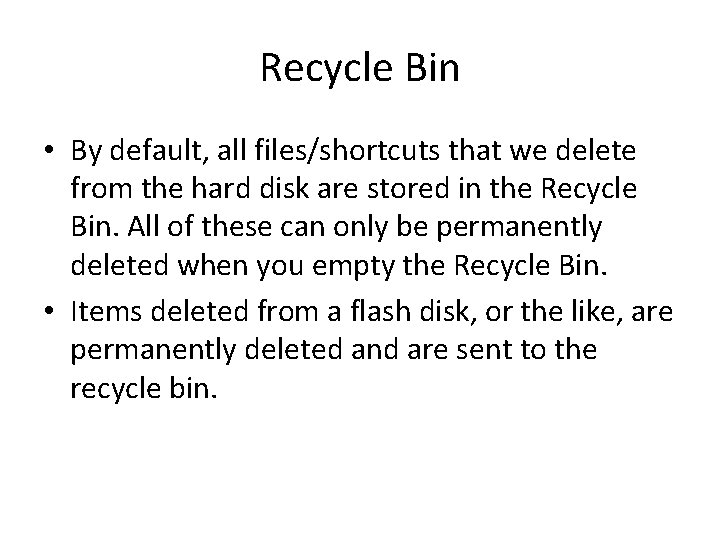 Recycle Bin • By default, all files/shortcuts that we delete from the hard disk