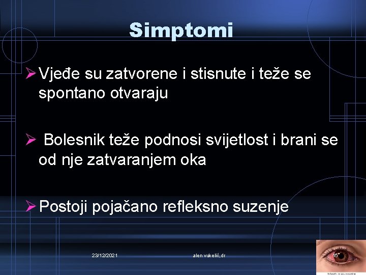 Simptomi Ø Vjeđe su zatvorene i stisnute i teže se spontano otvaraju Ø Bolesnik