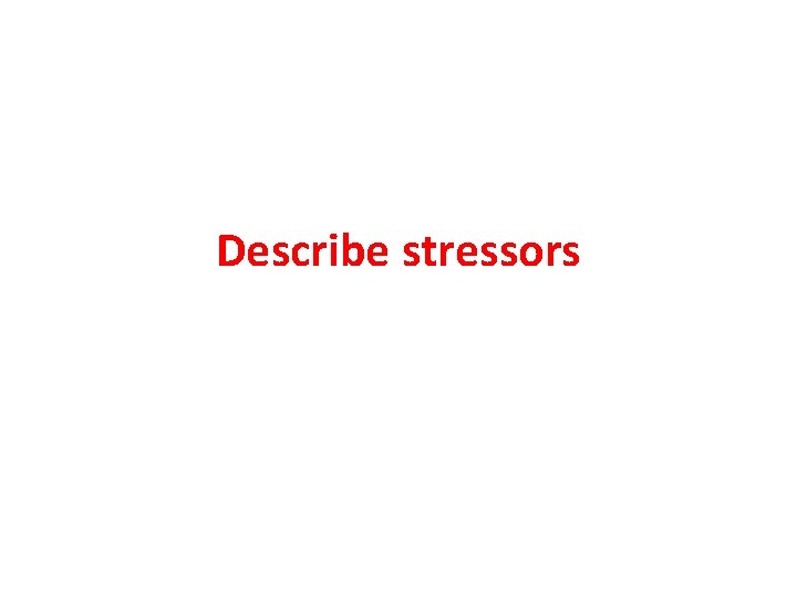 Describe stressors 