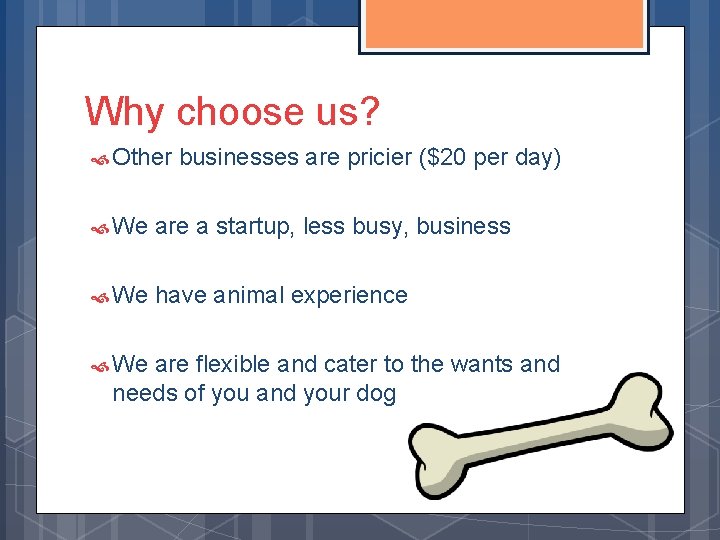 Why choose us? Other businesses are pricier ($20 per day) We are a startup,