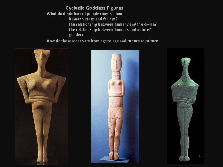 Cycladic Goddess Figures What do depictions of people convey about human virtues and failings?