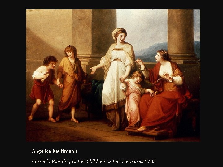 Angelica Kauffmann Cornelia Pointing to her Children as her Treasures 1785 