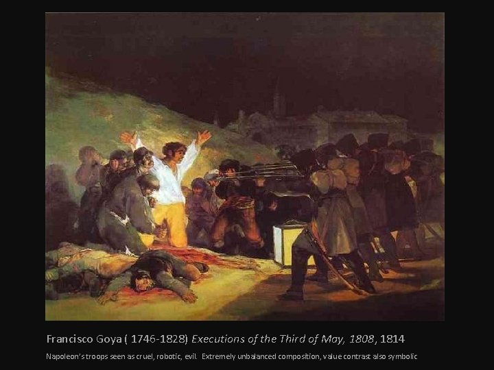 Francisco Goya ( 1746 -1828) Executions of the Third of May, 1808, 1814 Napoleon’s