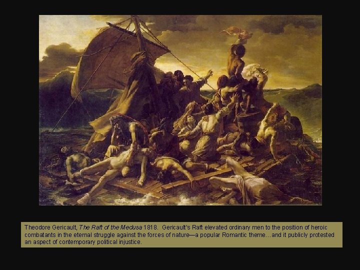 Theodore Gericault, The Raft of the Medusa 1818. Gericault’s Raft elevated ordinary men to