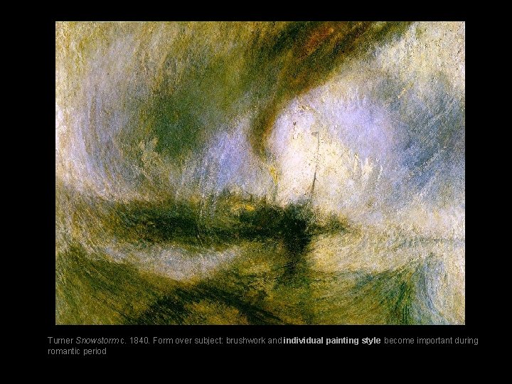 Turner Snowstorm c. 1840. Form over subject: brushwork and individual painting style become important