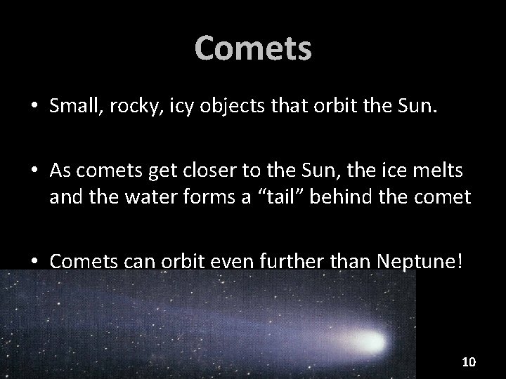 Comets • Small, rocky, icy objects that orbit the Sun. • As comets get