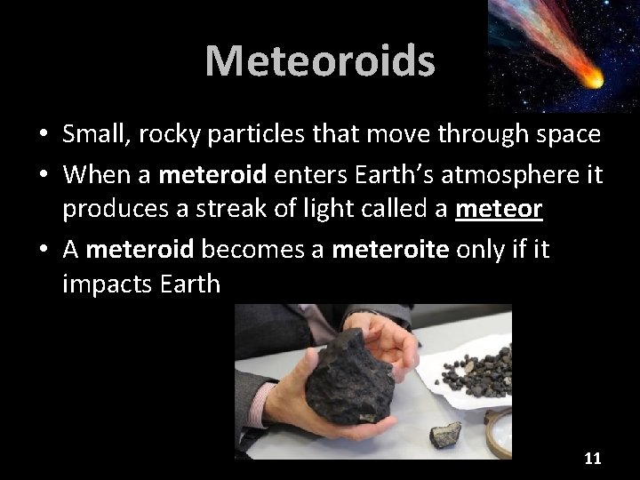 Meteoroids • Small, rocky particles that move through space • When a meteroid enters