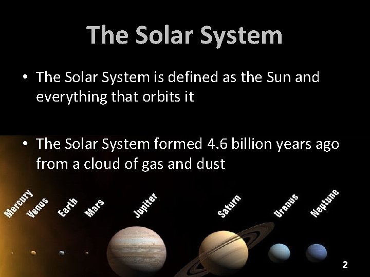 The Solar System • The Solar System is defined as the Sun and everything