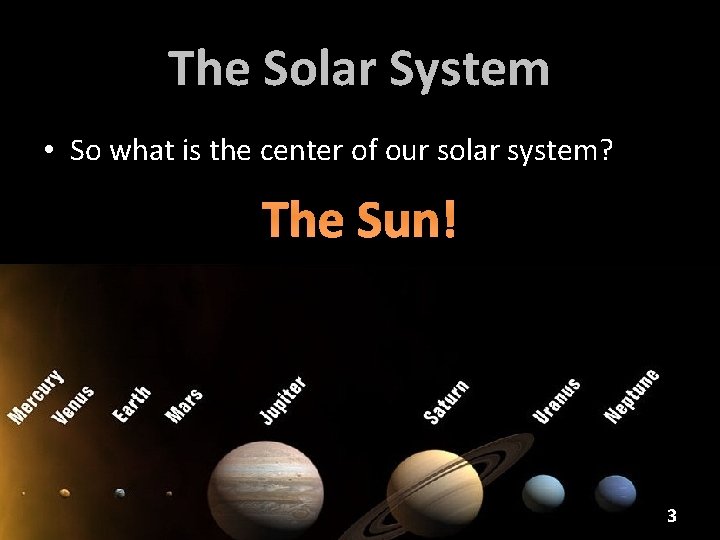 The Solar System • So what is the center of our solar system? The