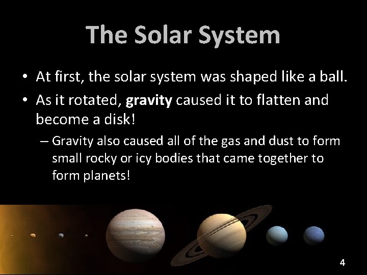 The Solar System • At first, the solar system was shaped like a ball.